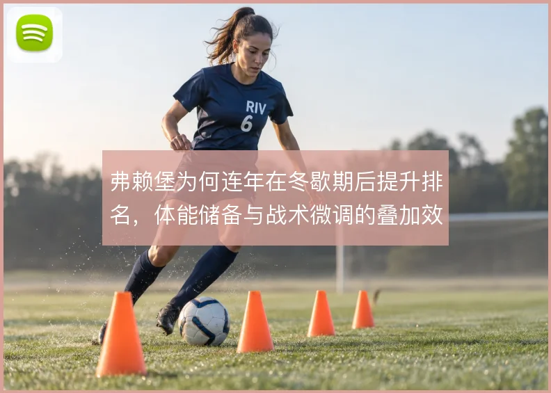 弗赖堡为何连年在冬歇期后提升排名,体能储备与战术微调的叠加效应