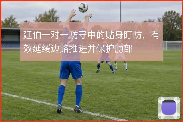 廷伯一对一防守中的贴身盯防,有效延缓边路推进并保护肋部
