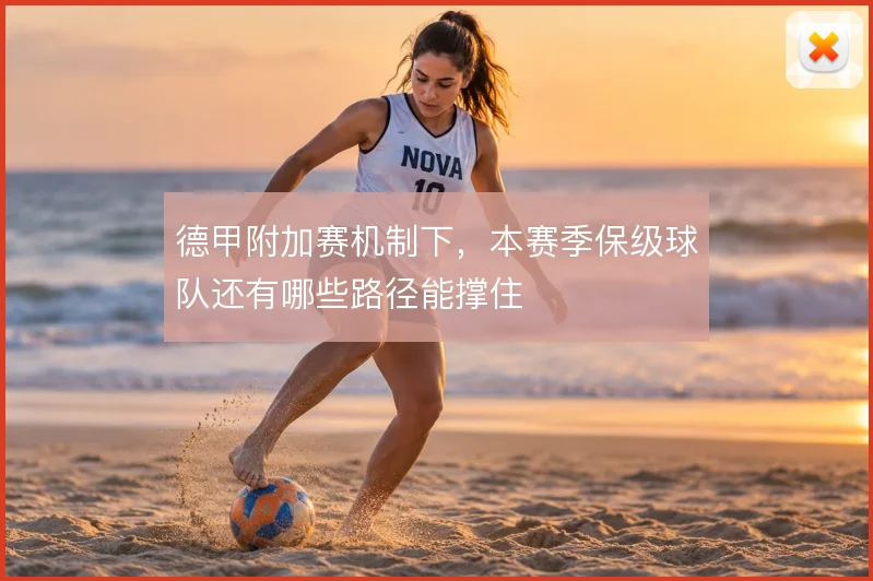 德甲附加赛机制下,本赛季保级球队还有哪些路径能撑住