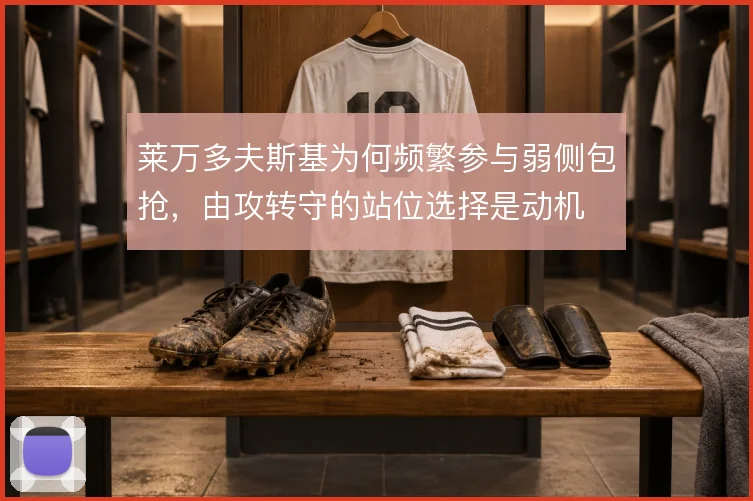 莱万多夫斯基为何频繁参与弱侧包抢,由攻转守的站位选择是动机