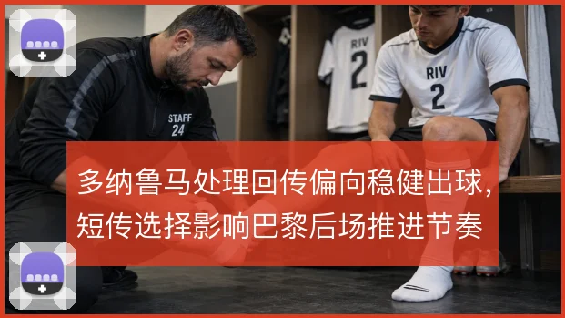 多纳鲁马处理回传偏向稳健出球,短传选择影响巴黎后场推进节奏